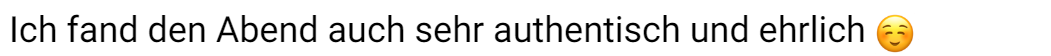6/2sam Feedback Ich fand den Abend auch sehr authentisch und ehrlich ☺️